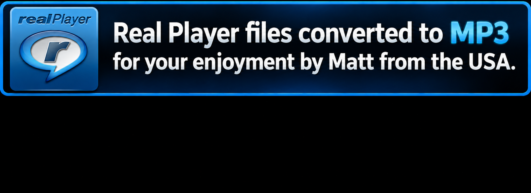 RealPlayer files converted to MP3 for your enjoyment by Matt from the USA.